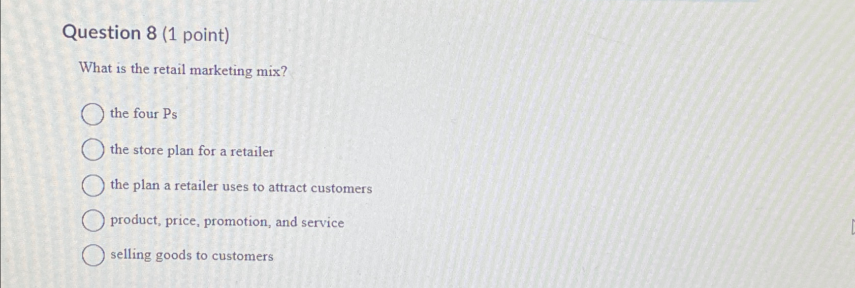 Question 8(1 point) What is the retail marketing mix? the four