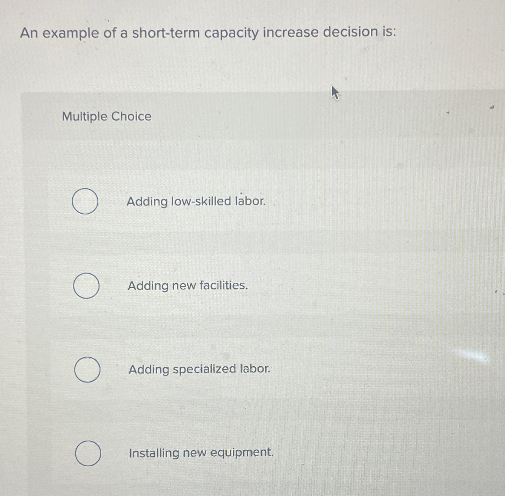  An example of a short-term capacity increase decision is: Multiple Choice