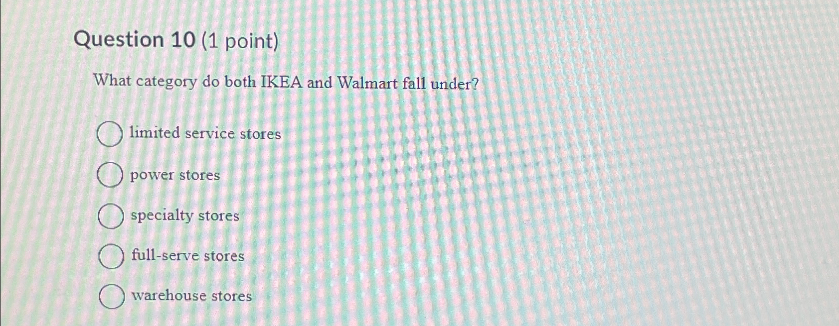  Question 10(1 point) What category do both IKEA and Walmart fall