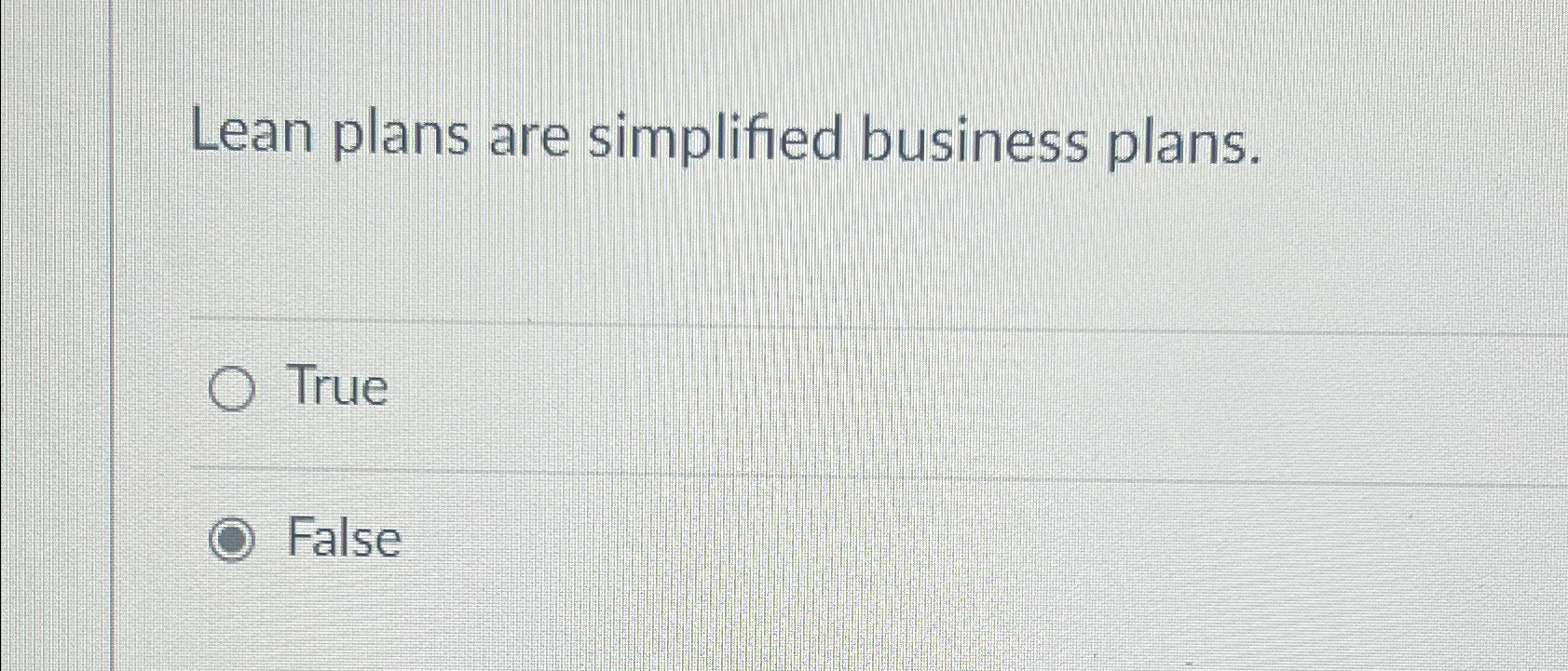  Lean plans are simplified business plans. True False 