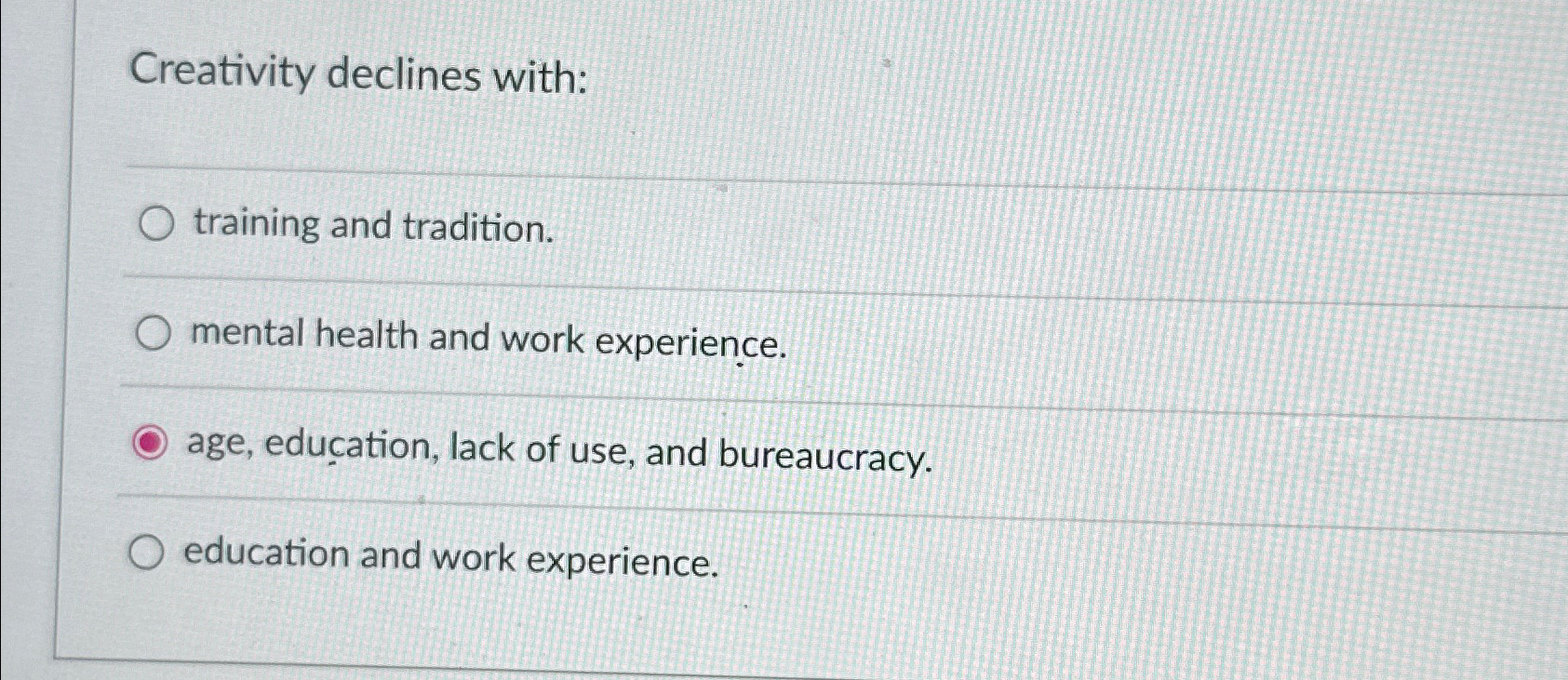  Creativity declines with: training and tradition. mental health and work experience.