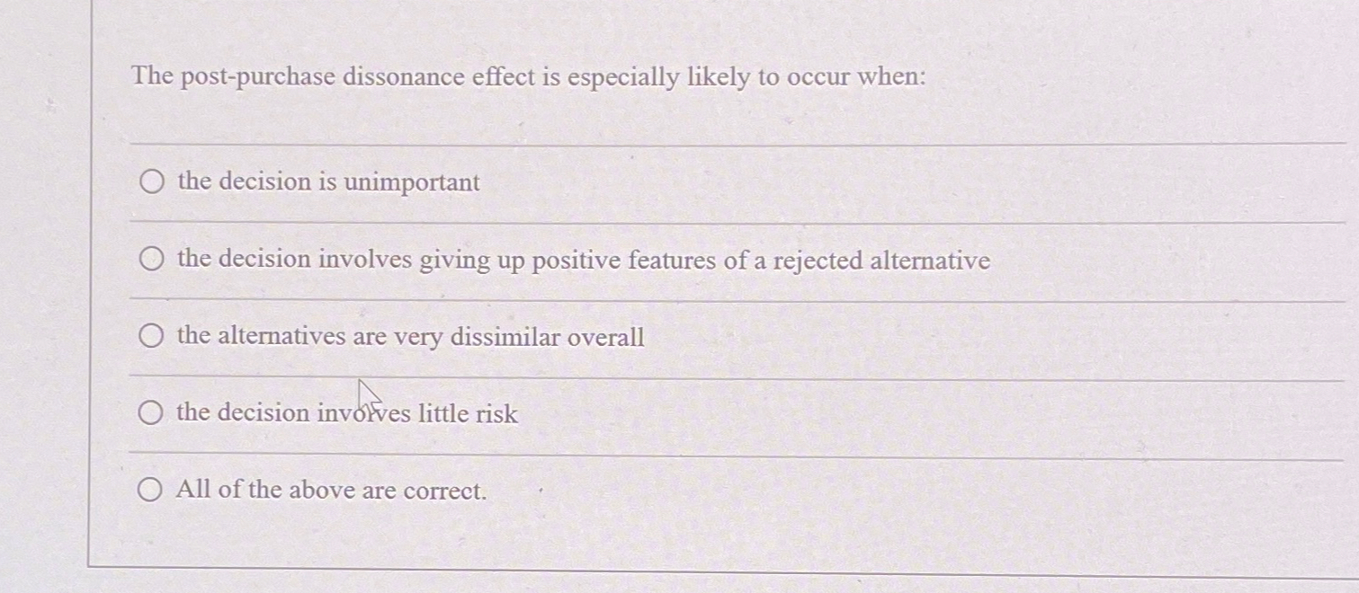  The post-purchase dissonance effect is especially likely to occur when: the