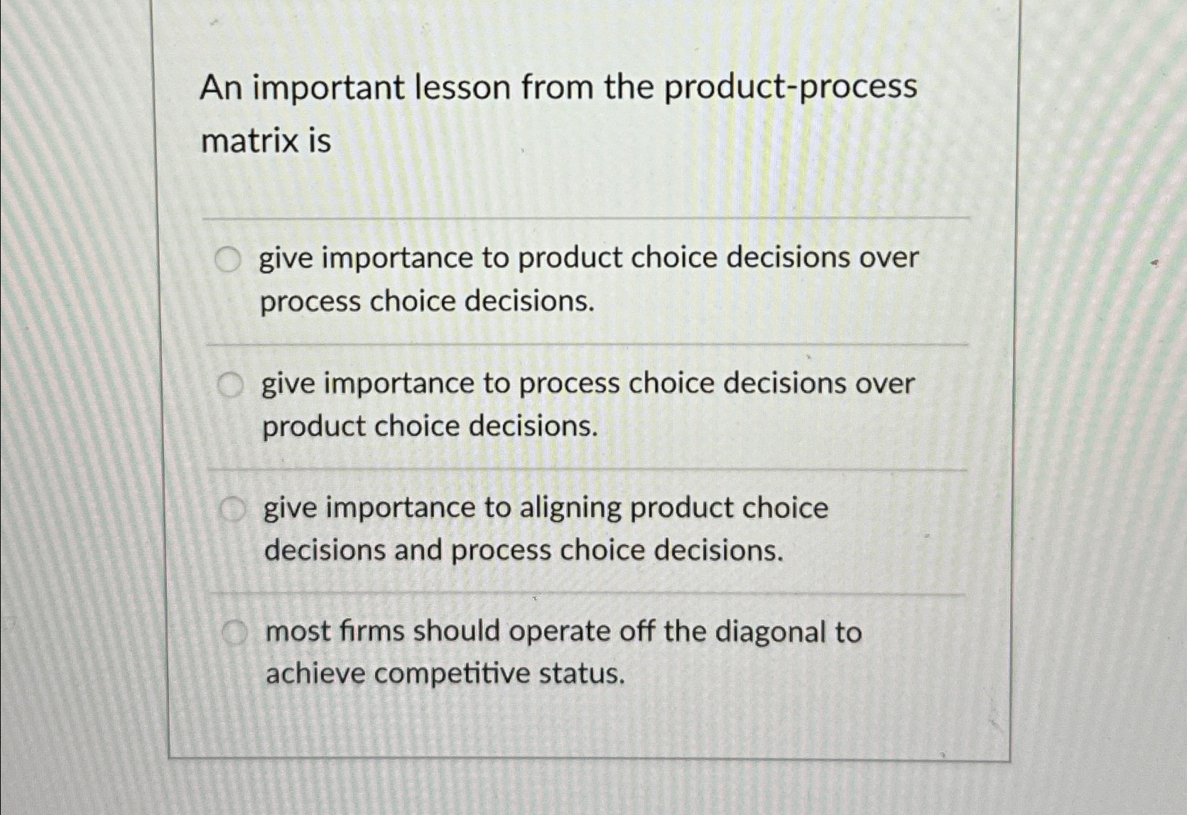  An important lesson from the product-process matrix is give importance to