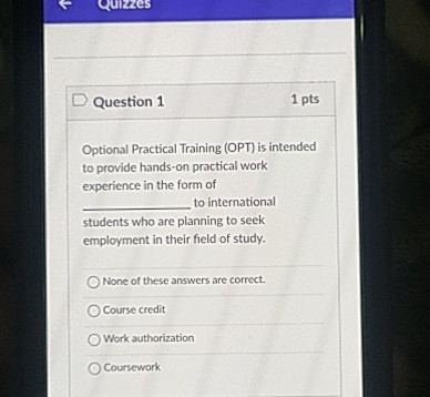  Question 1 1pts Optional Practical Training (OPT) is intended to provide