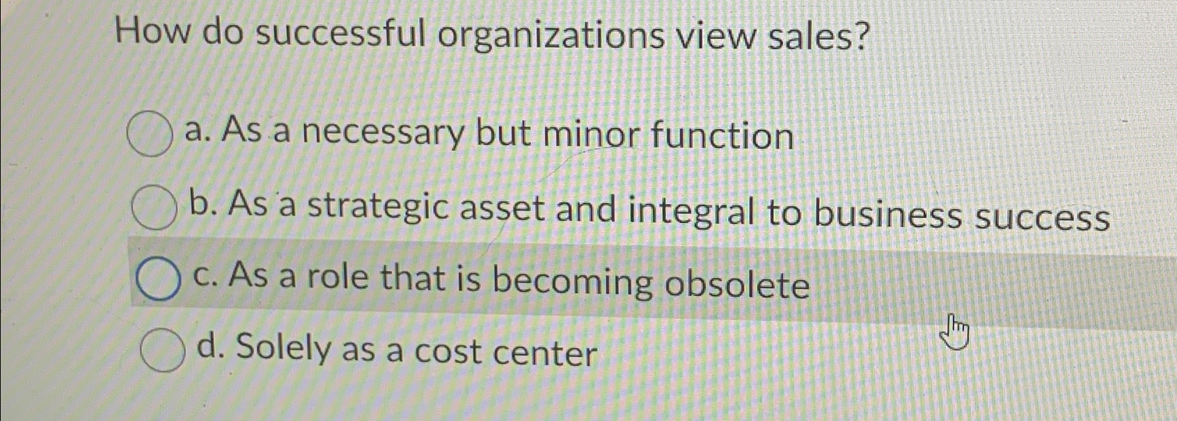  How do successful organizations view sales? a. As a necessary but