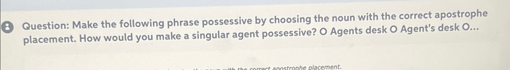  (8) Question: Make the following phrase possessive by choosing the noun