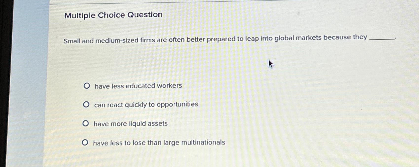  Multiple Choice Question Small and medium-sized firms are often better prepared