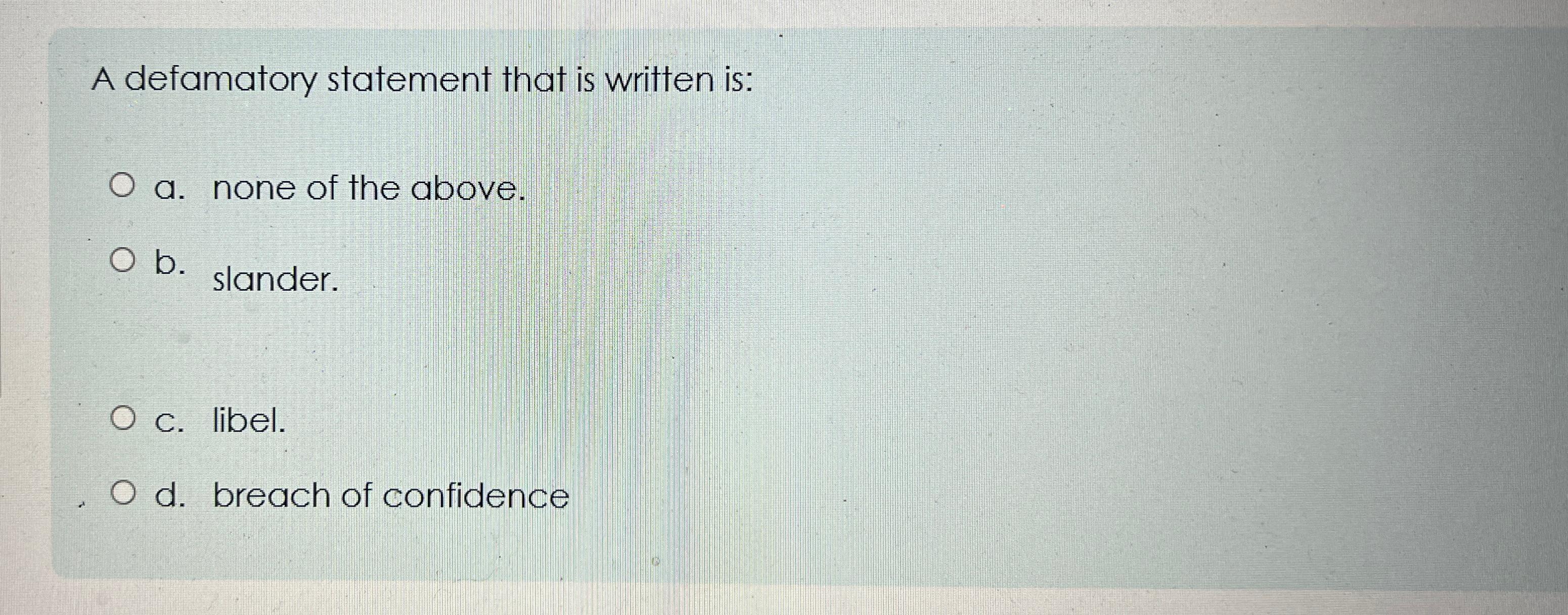 A defamatory statement that is written is: a. none of the