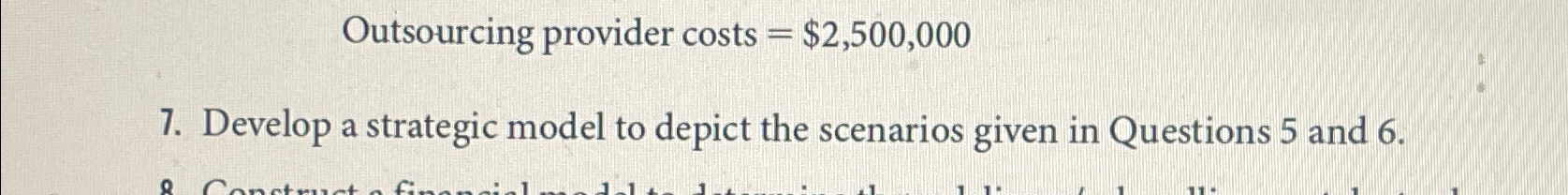  Outsourcing provider costs =$2,500,000 7. Develop a strategic model to depict
