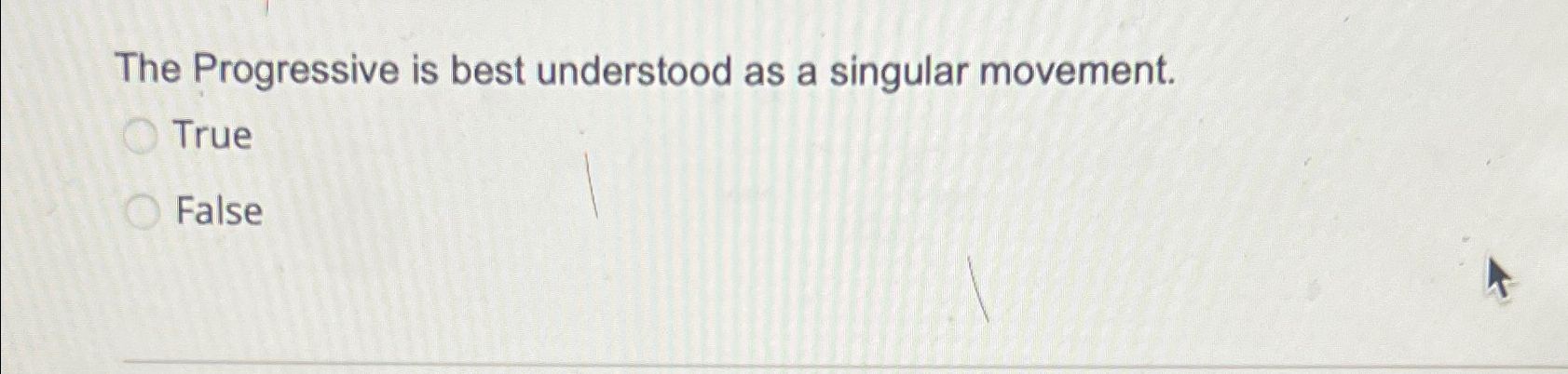  The Progressive is best understood as a singular movement. True False