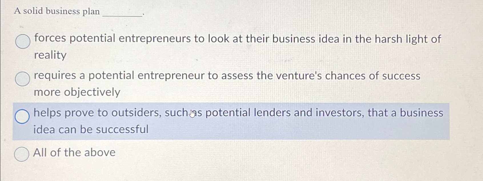  A solid business plan forces potential entrepreneurs to look at their