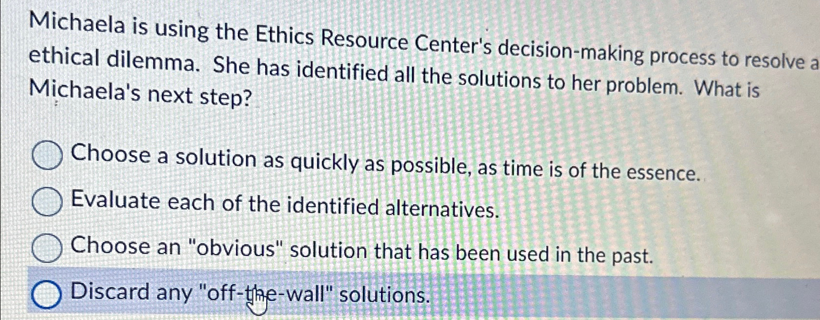  Michaela is using the Ethics Resource Center's decision-making process to resolve