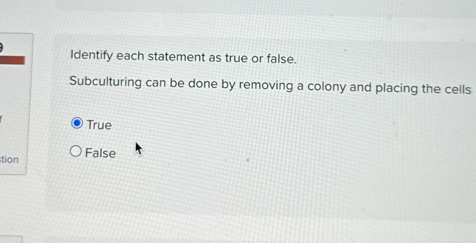  Identify each statement as true or false. Subculturing can be done