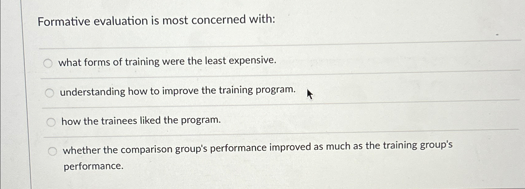  Formative evaluation is most concerned with: what forms of training were