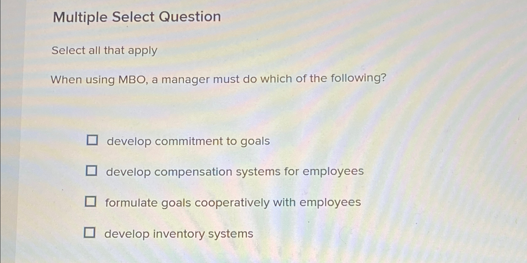  Multiple Select Question Select all that apply When using MBO, a