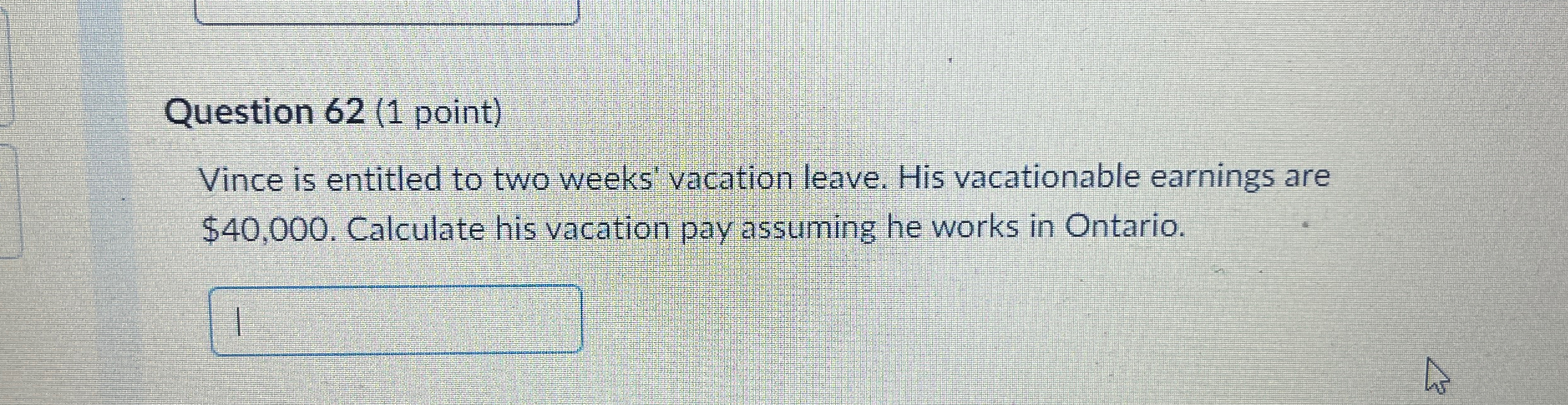  Question 62(1 point) Vince is entitled to two weeks' vacation leave.