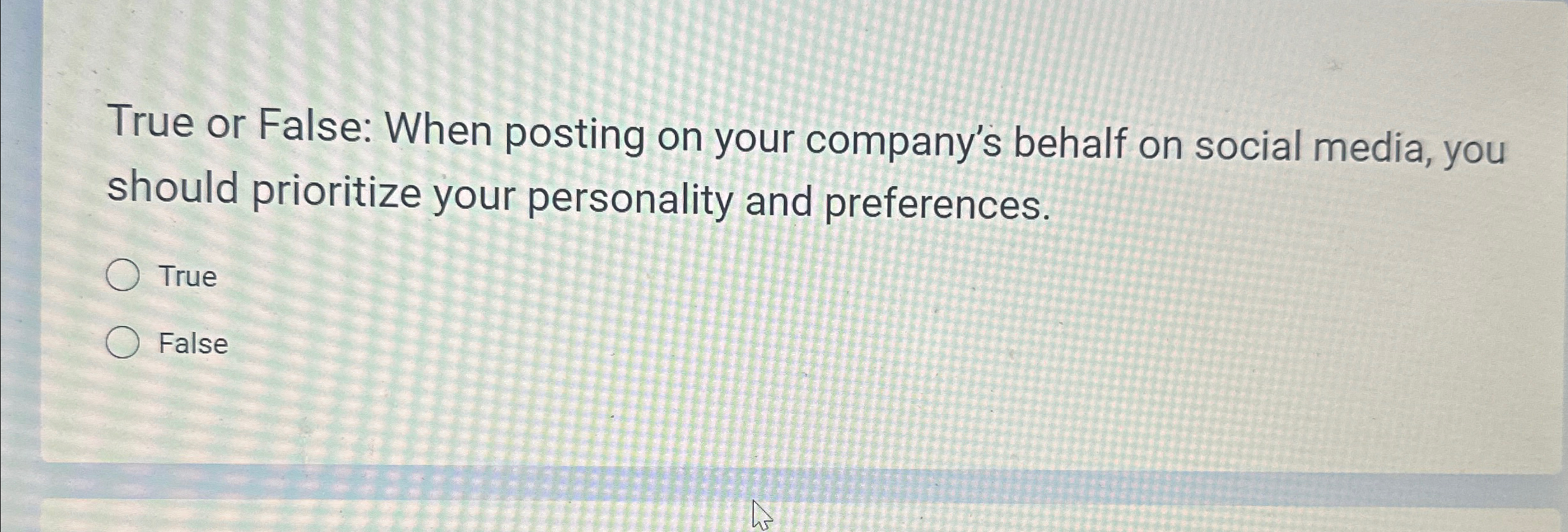  True or False: When posting on your company's behalf on social