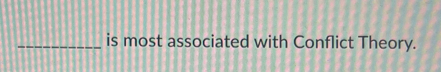  is most associated with Conflict Theory. 