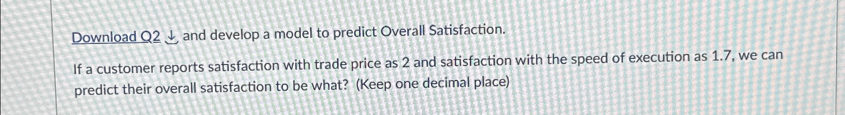  Download Q 2darr and develop a model to predict Overall Satisfaction.