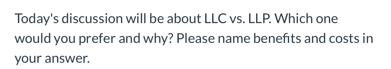  Today's discussion will be about LLC vs. LLP. Which one would
