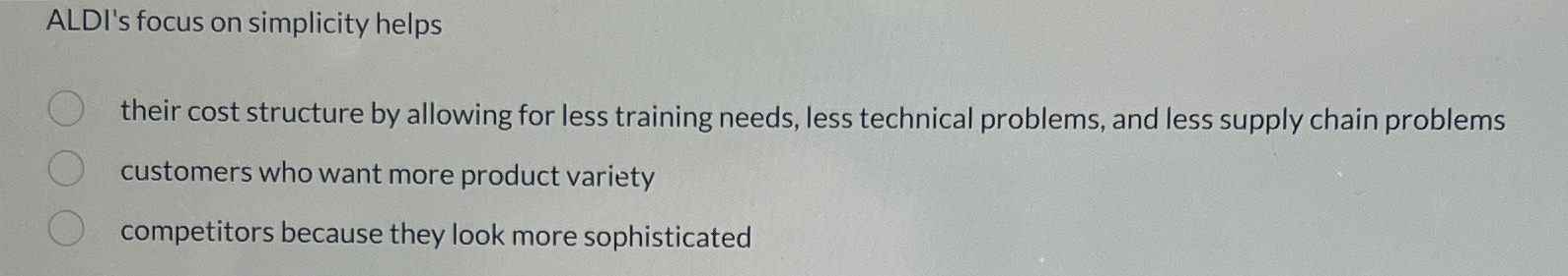  ALDI's focus on simplicity helps their cost structure by allowing for