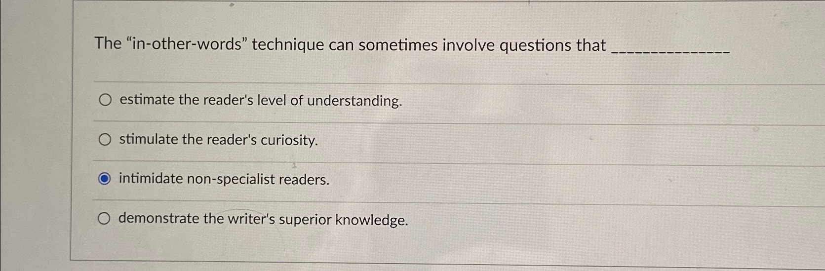  The "in-other-words" technique can sometimes involve questions that estimate the reader's