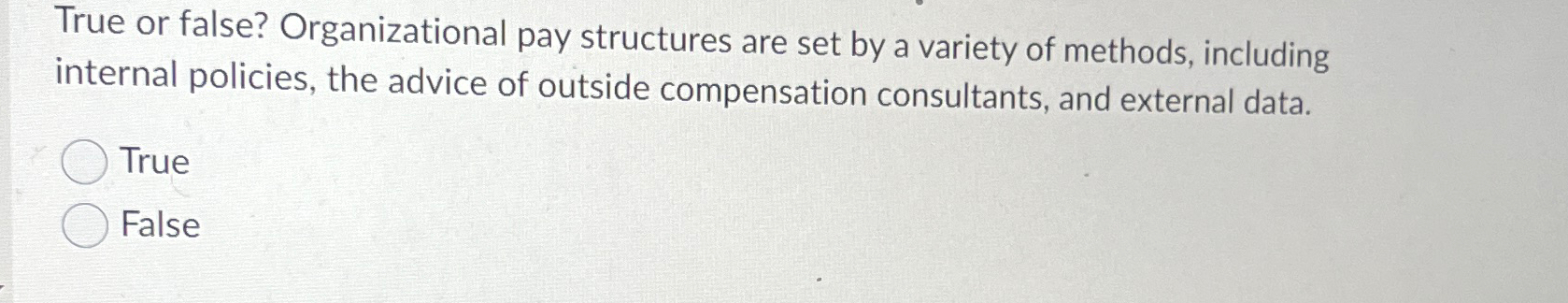  True or false? Organizational pay structures are set by a variety