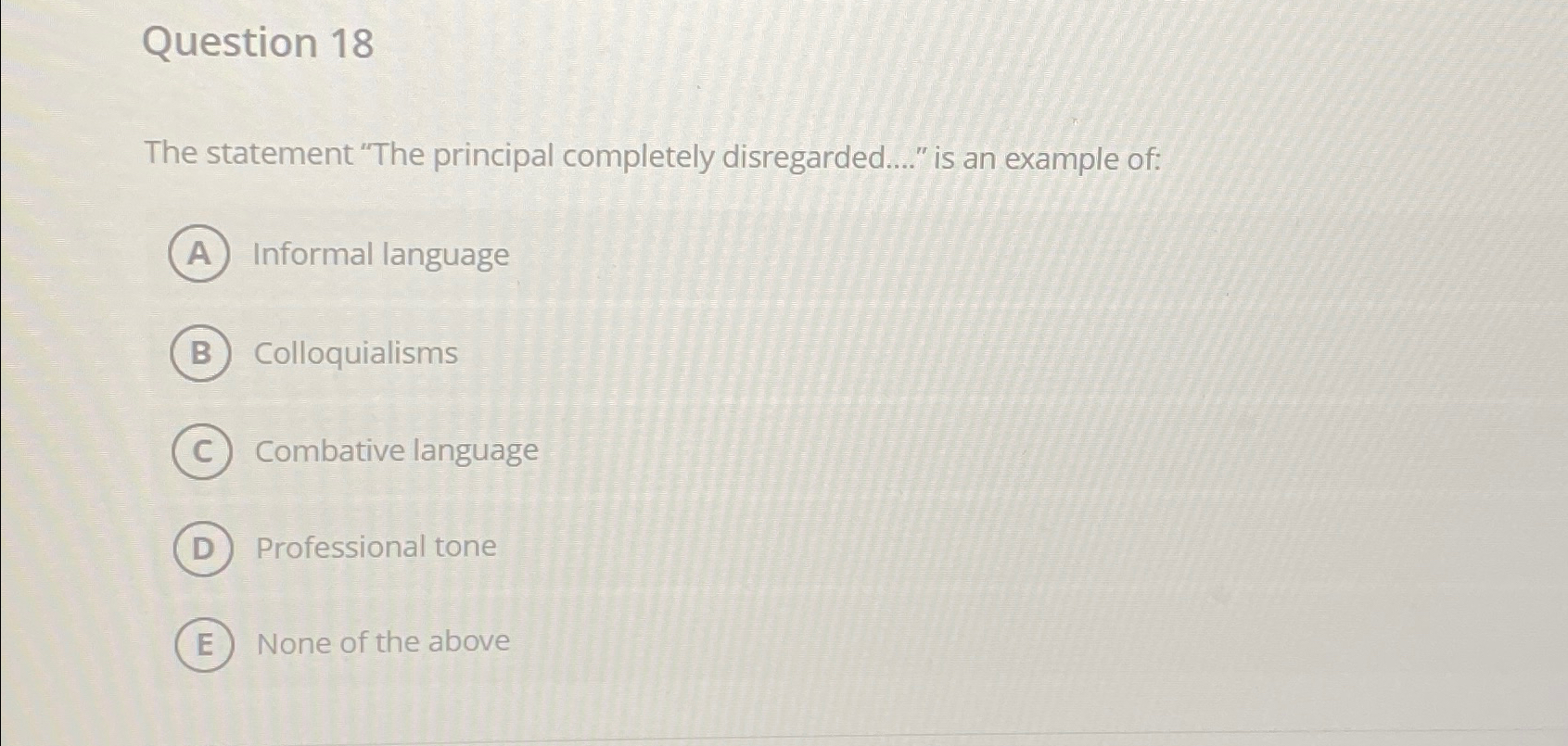  Question 18 The statement "The principal completely disregarded...." is an example