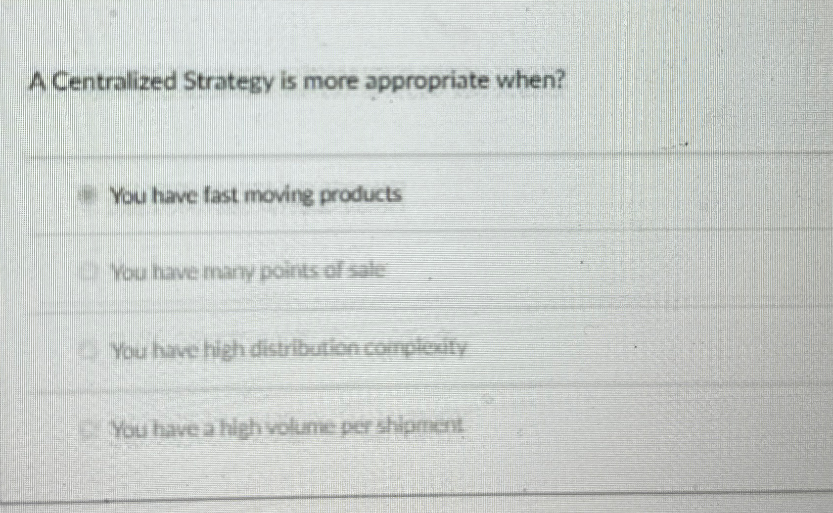  A Centralized Strategy is more appropriate when? You have fast moving