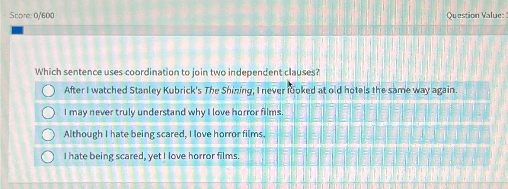 Score: 0600 Question Value: Which sentence uses coordination to join two