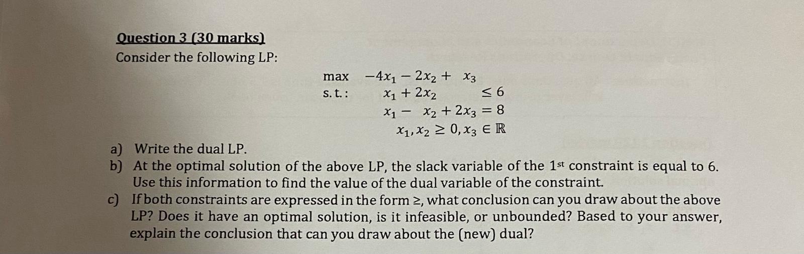  Question 3(30 marks) Consider the following LP: max-4x1-2x2+x3 s.t.: x1+2x26 x1-x2+2x3=8