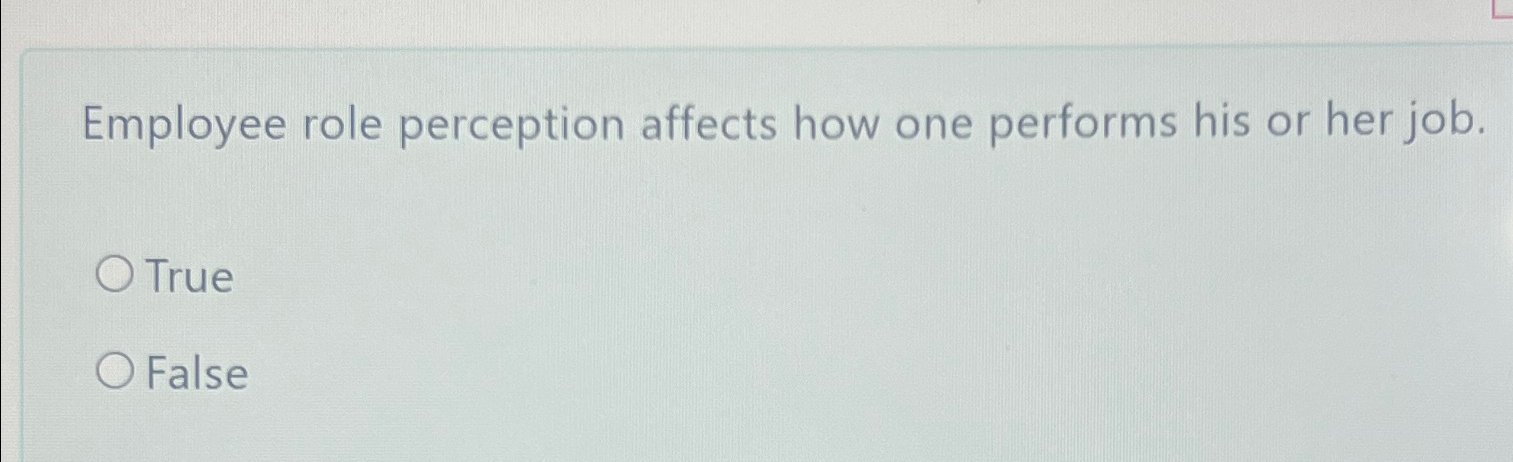  Employee role perception affects how one performs his or her job.