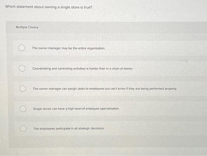  1) Which statement about owning a single store is true? Multiple