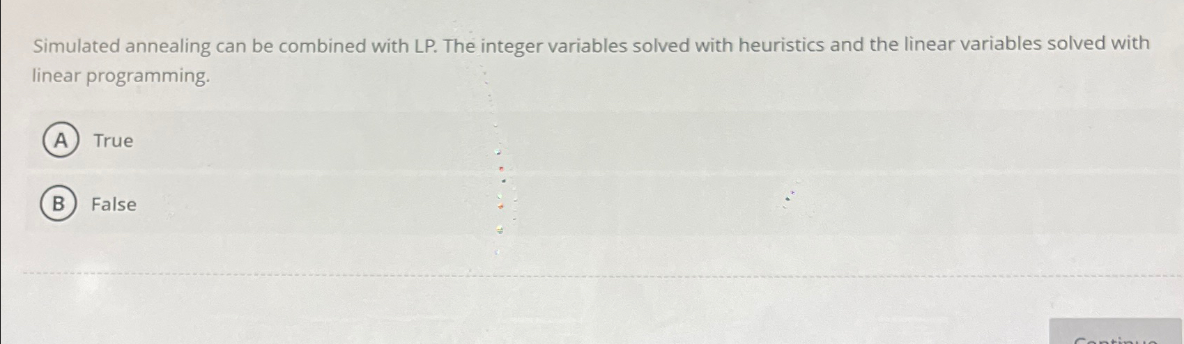  Simulated annealing can be combined with LP. The integer variables solved