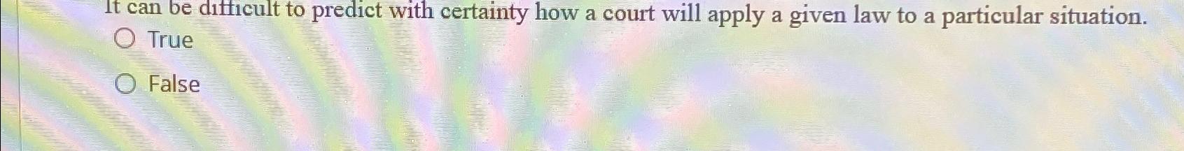  It can be difficult to predict with certainty how a court