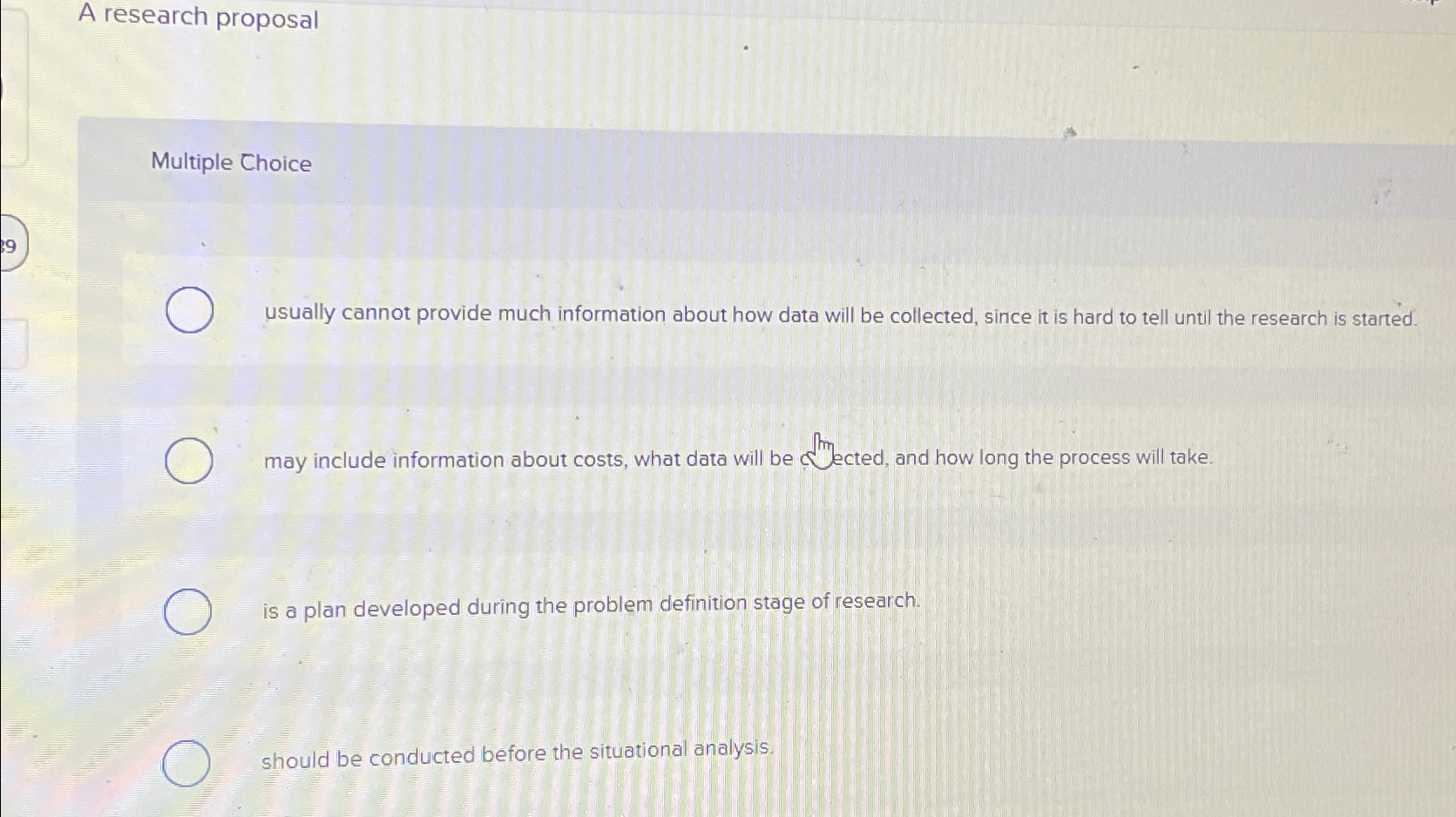  A research proposal Multiple Choice usually cannot provide much information about