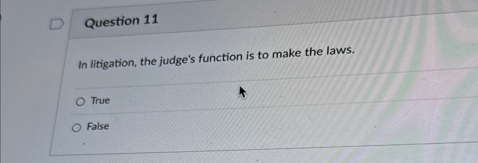  Question 11 In litigation, the judge's function is to make the
