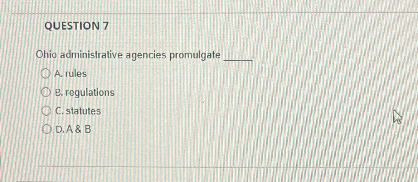  QUESTION 7 Ohio administrative agencies promulgate A. rules B. regulations C.