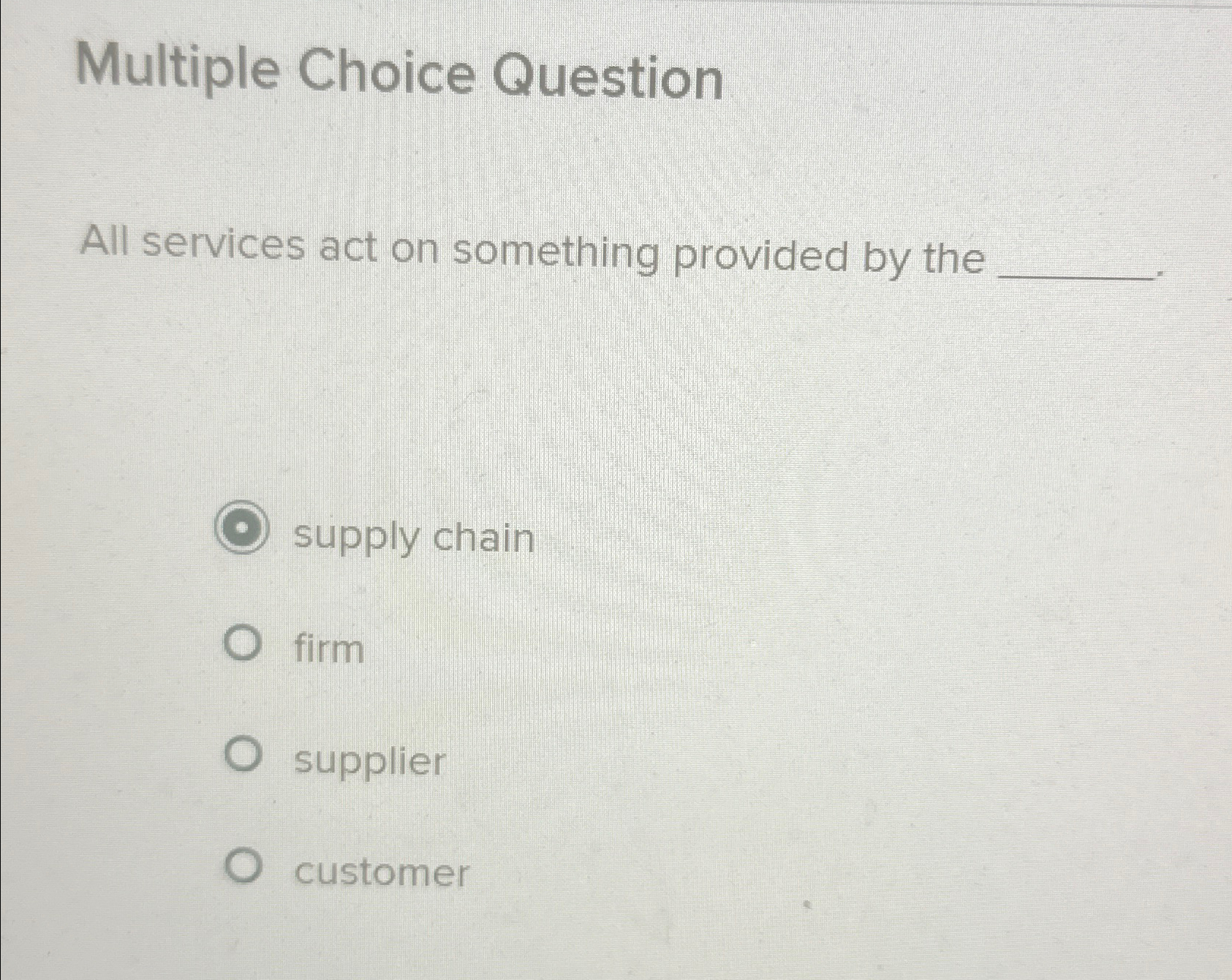  Multiple Choice Question All services act on something provided by the