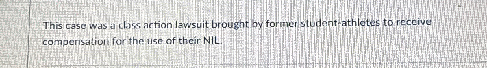  This case was a class action lawsuit brought by former student-athletes