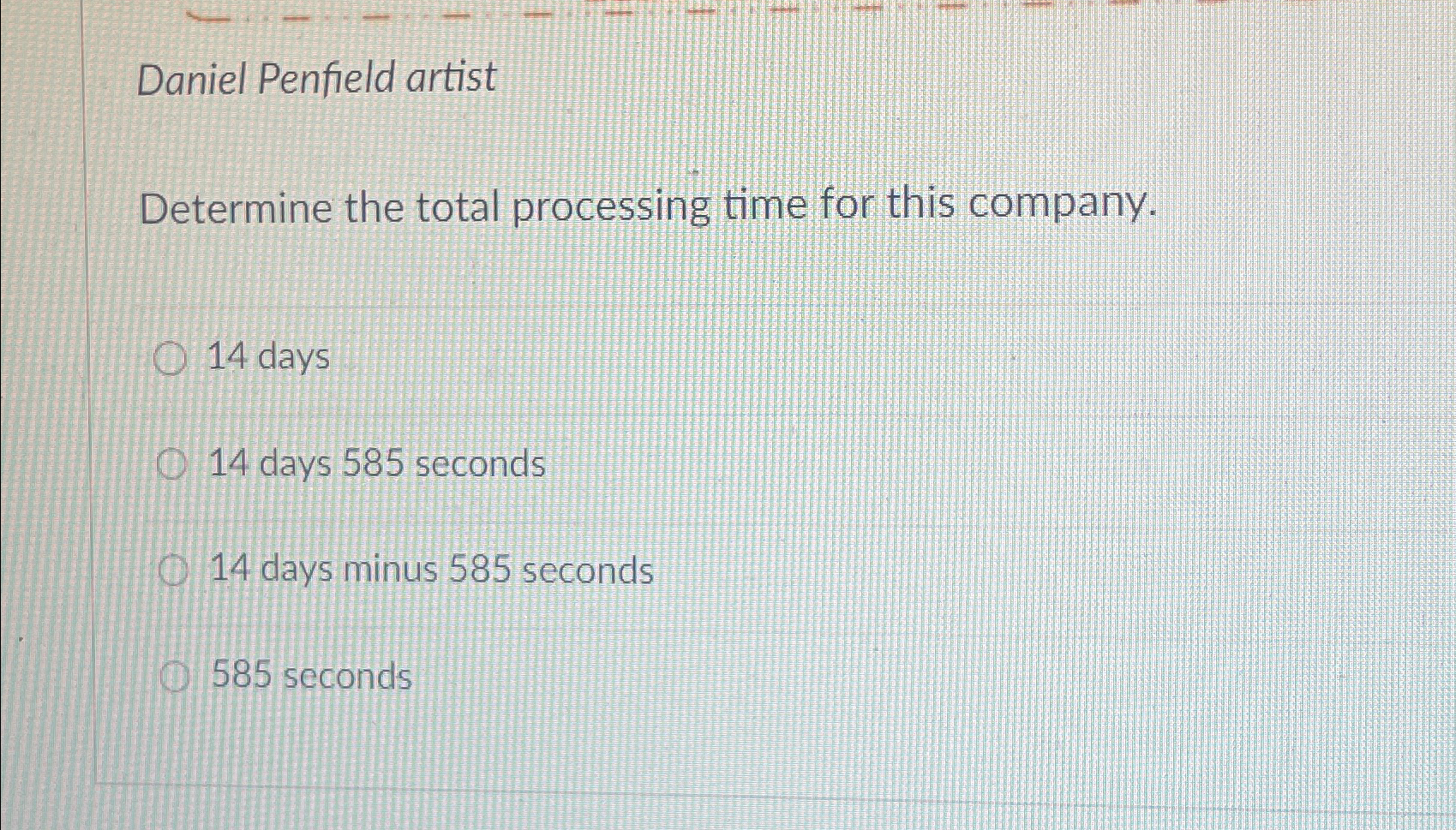  Daniel Penfield artist Determine the total processing time for this company.