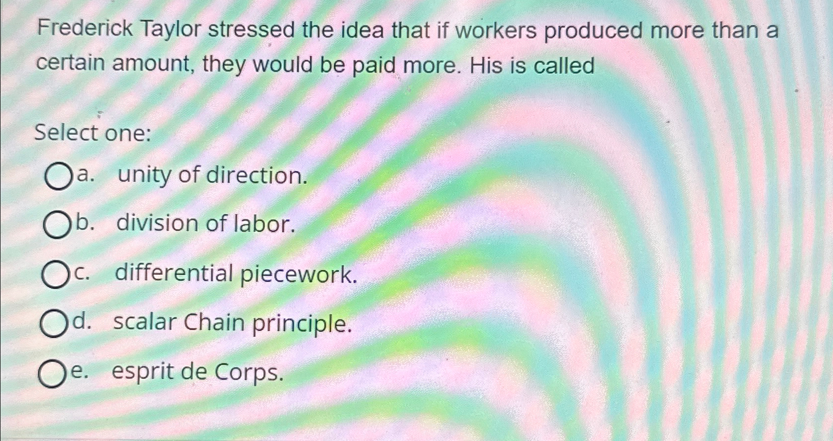  Frederick Taylor stressed the idea that if workers produced more than