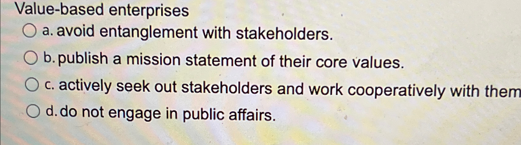  Value-based enterprises a. avoid entanglement with stakeholders. b. publish a mission