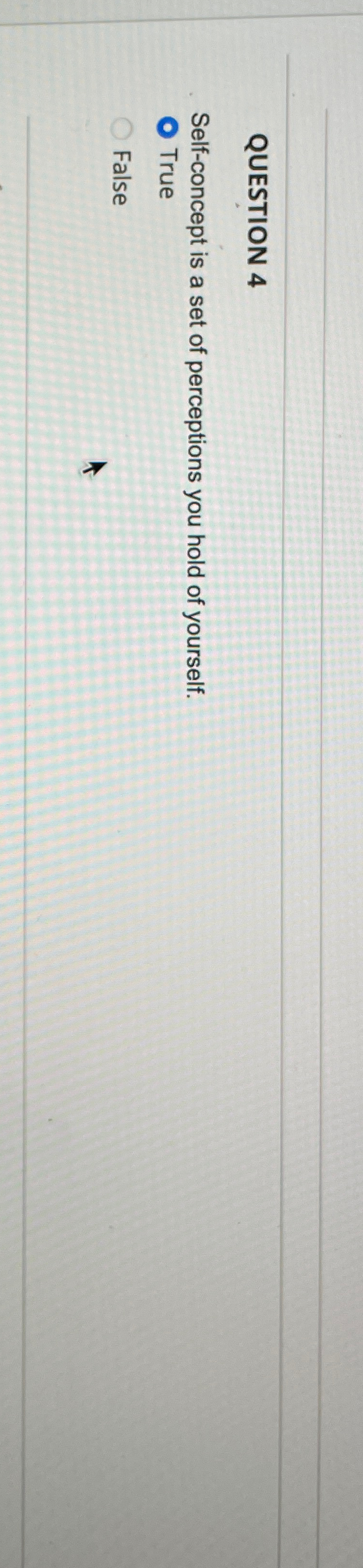  QUESTION 4 Self-concept is a set of perceptions you hold of