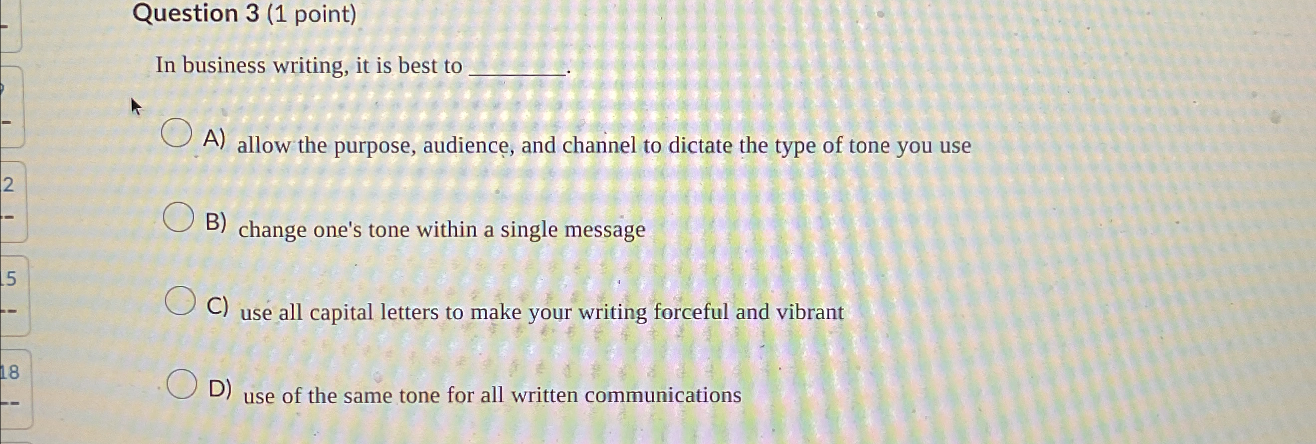  Question 3(1 point) In business writing, it is best to A)