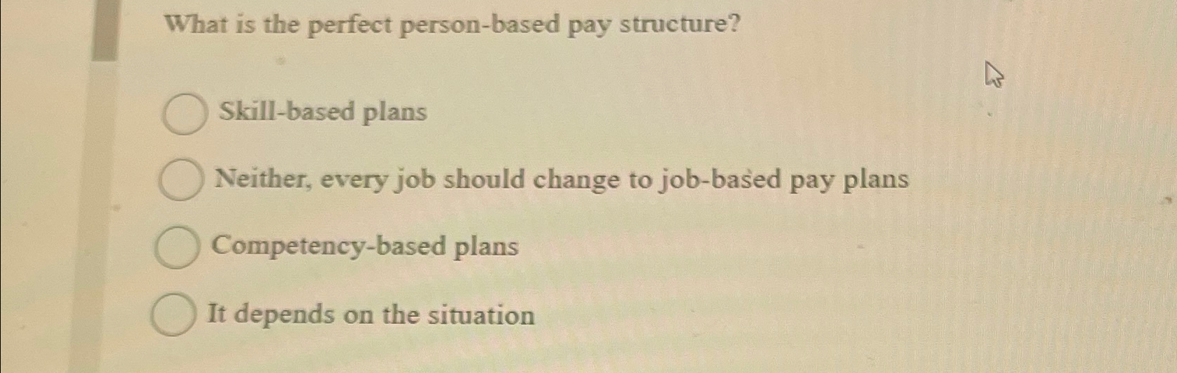  What is the perfect person-based pay structure? Skill-based plans Neither, every