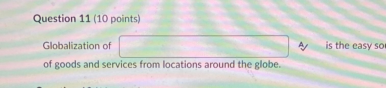  Question 11(10 points) Globaliz is the easy so of goods and