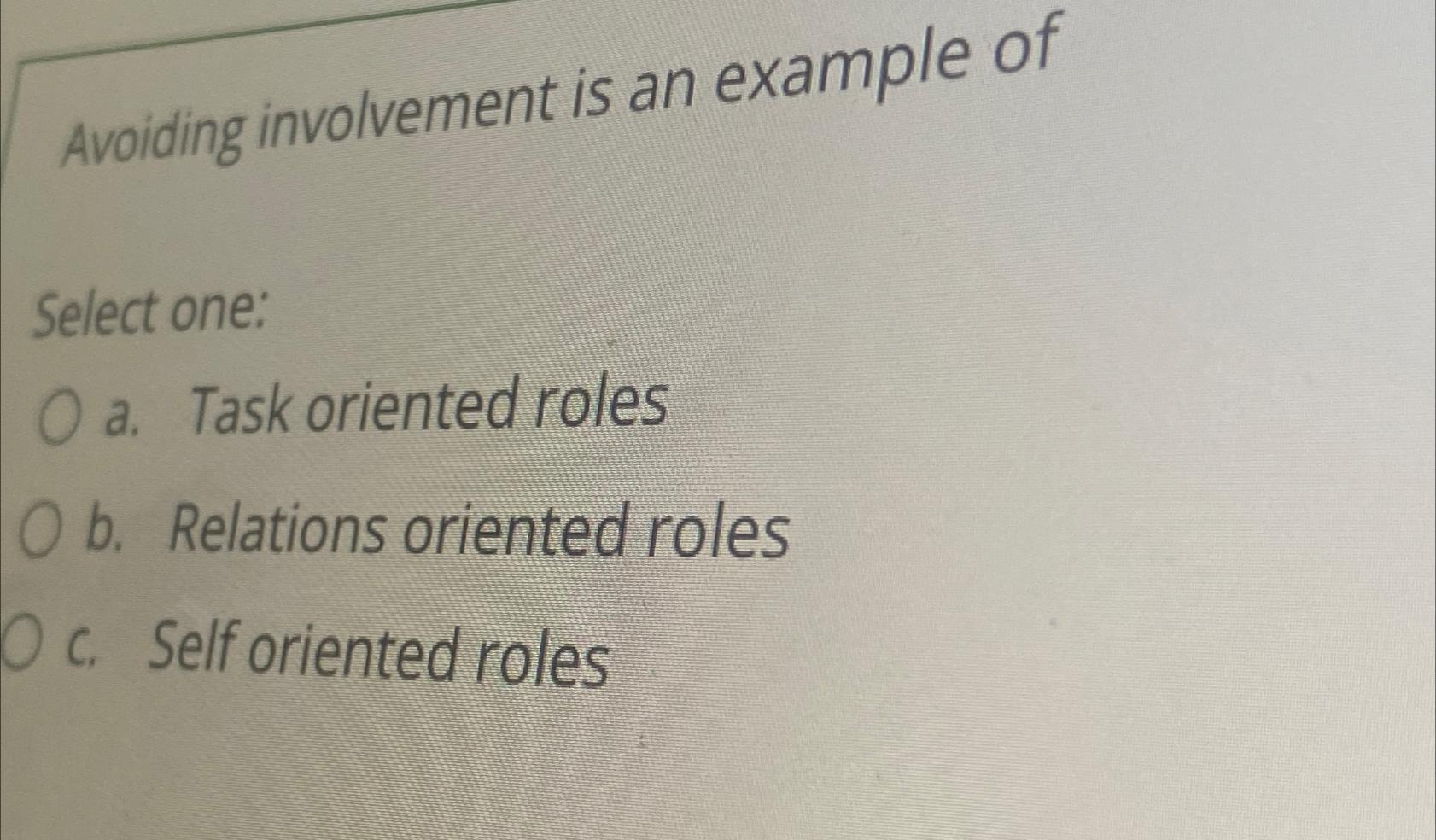  Avoiding involvement is an example of Select one: a. Task oriented