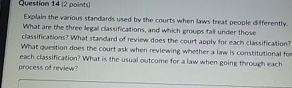  Question 14(2 points) Explain the various standards used by the courts