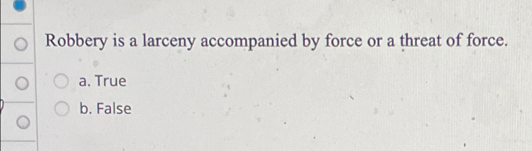  Robbery is a larceny accompanied by force or a threat of